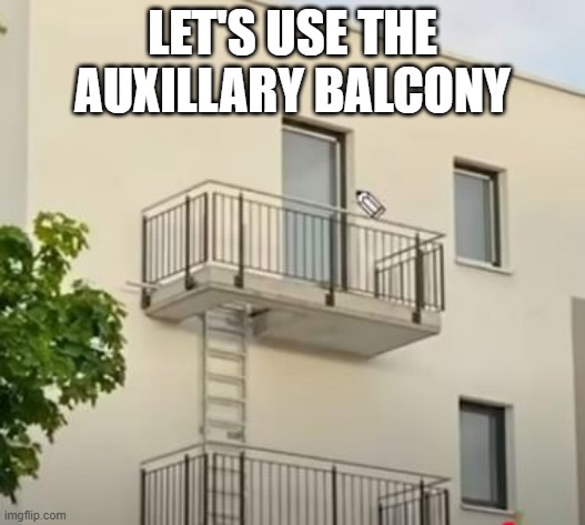 Balconies | LET'S USE THE AUXILLARY BALCONY | image tagged in you had one job | made w/ Imgflip meme maker