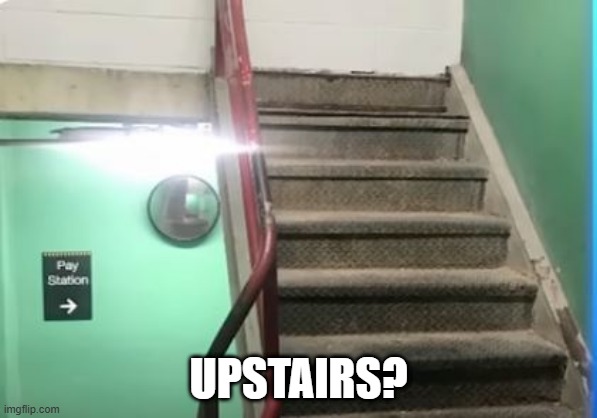 Stairs | UPSTAIRS? | image tagged in you had one job | made w/ Imgflip meme maker