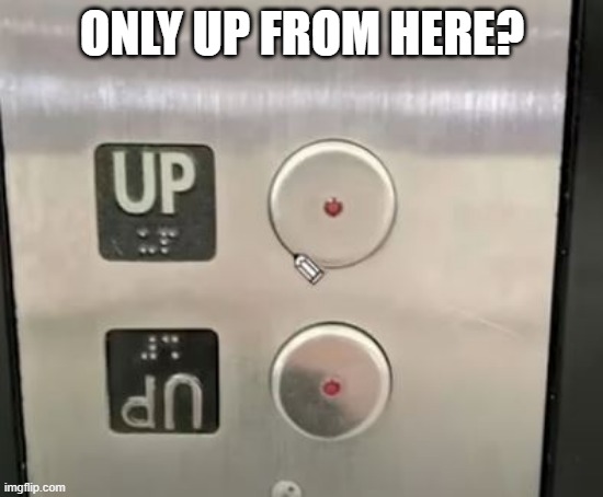 Up | ONLY UP FROM HERE? | image tagged in you had one job | made w/ Imgflip meme maker