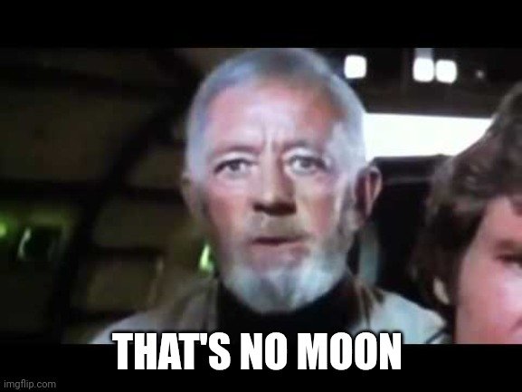 That's no moon | THAT'S NO MOON | image tagged in that's no moon | made w/ Imgflip meme maker