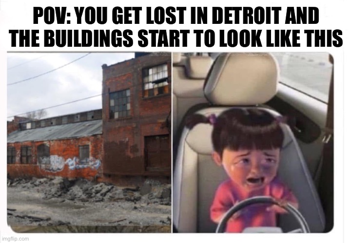 You get lost | POV: YOU GET LOST IN DETROIT AND THE BUILDINGS START TO LOOK LIKE THIS | image tagged in detroit,gross,what the hell happened here,the boiler room of hell,detroit lions | made w/ Imgflip meme maker