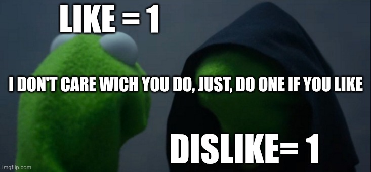 Evil Kermit Meme | LIKE = 1; I DON'T CARE WICH YOU DO, JUST, DO ONE IF YOU LIKE; DISLIKE= 1 | image tagged in memes,evil kermit,like or dislike | made w/ Imgflip meme maker