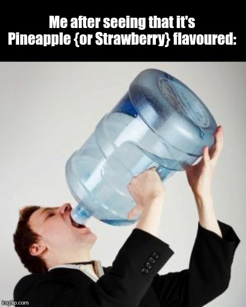 Chugging | Me after seeing that it's Pineapple {or Strawberry} flavoured: | image tagged in chugging | made w/ Imgflip meme maker