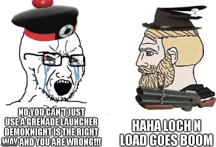 Soyboy Vs Yes Chad | HAHA LOCH N LOAD GOES BOOM; NO YOU CAN'T JUST USE A GRENADE LAUNCHER DEMOKNIGHT IS THE RIGHT WAY AND YOU ARE WRONG!!! | image tagged in soyboy vs yes chad | made w/ Imgflip meme maker