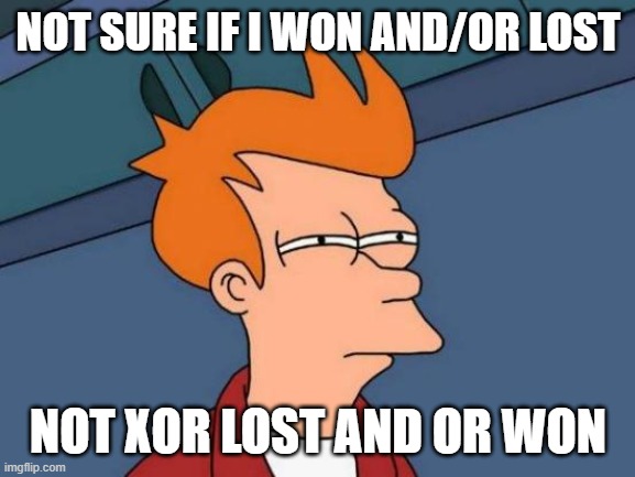 Futurama Fry | NOT SURE IF I WON AND/OR LOST; NOT XOR LOST AND OR WON | image tagged in memes,futurama fry | made w/ Imgflip meme maker