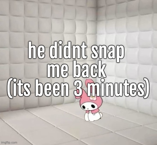 he didnt snap 
me back 
(its been 3 minutes) | made w/ Imgflip meme maker