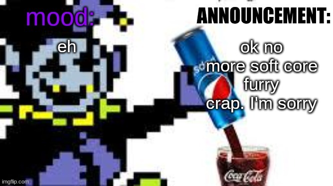 the_clown_around_town announcement | eh; ok no more soft core furry crap. I'm sorry | image tagged in the_clown_around_town announcement | made w/ Imgflip meme maker