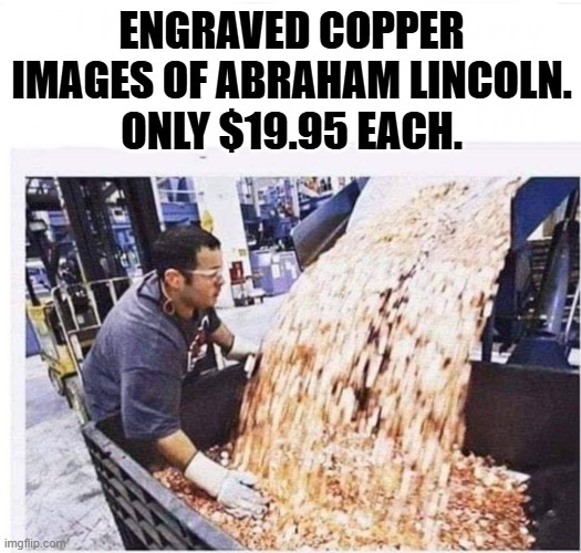 A penny for your check. | ENGRAVED COPPER IMAGES OF ABRAHAM LINCOLN.
ONLY $19.95 EACH. | image tagged in a penny for | made w/ Imgflip meme maker