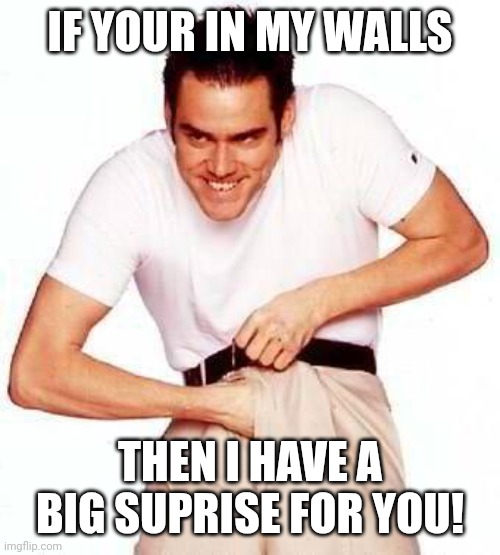 Rape face | IF YOUR IN MY WALLS THEN I HAVE A BIG SUPRISE FOR YOU! | image tagged in rape face | made w/ Imgflip meme maker