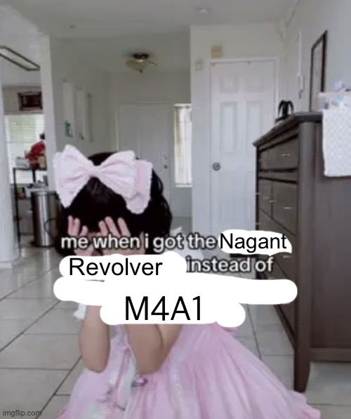 me when I got Nagant Revolver Instead of M4A1 | Nagant; Revolver; M4A1 | image tagged in me when i got the x autism instead of the being good at science | made w/ Imgflip meme maker