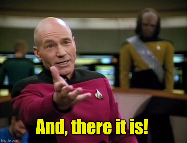 Captain Picard WTF! | And, there it is! | image tagged in captain picard wtf | made w/ Imgflip meme maker