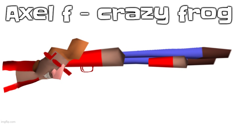 Shotgun | Axel f - crazy frog | image tagged in shotgun | made w/ Imgflip meme maker