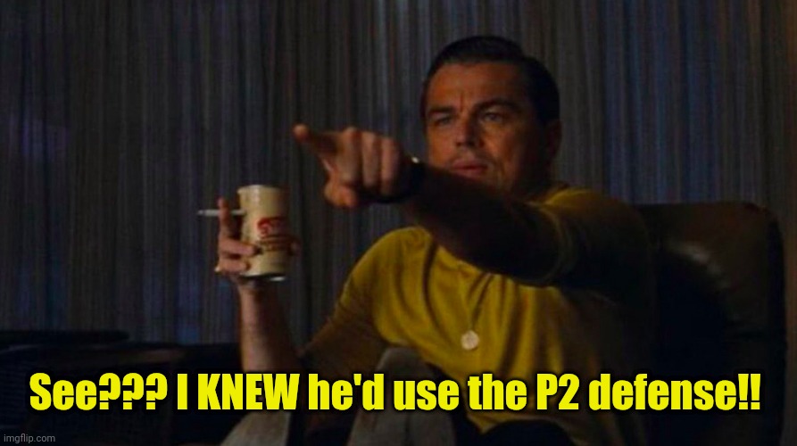 DiCaprio Hollywood | See??? I KNEW he'd use the P2 defense!! | image tagged in dicaprio hollywood | made w/ Imgflip meme maker