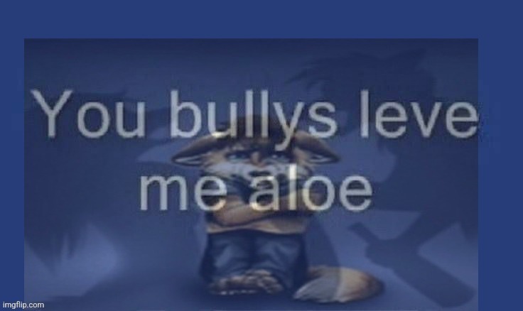 ran out of metal gear memes im gonna post furries now | image tagged in you bullies leave me alone | made w/ Imgflip meme maker