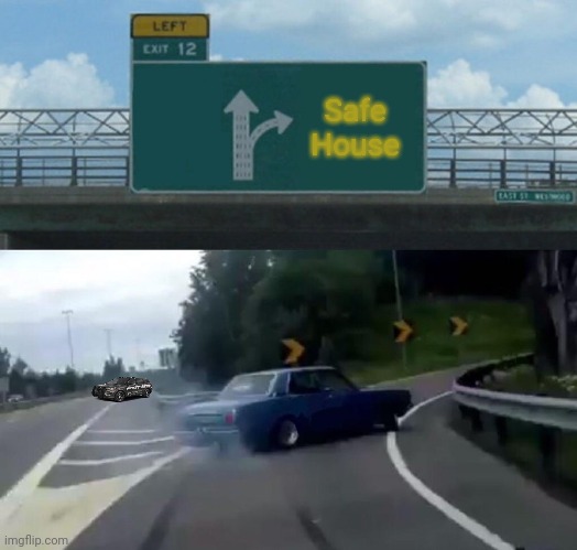 Left Exit 12 Off Ramp | Safe House | image tagged in memes,left exit 12 off ramp | made w/ Imgflip meme maker