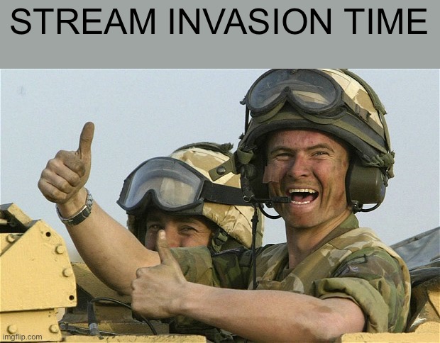 Upvote Solider | STREAM INVASION TIME | image tagged in upvote solider | made w/ Imgflip meme maker