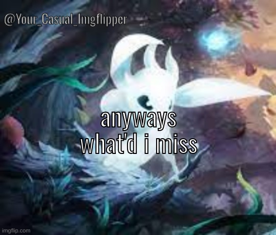 YCI ori and the blind forest announcement temp | anyways what'd i miss | image tagged in yci ori and the blind forest announcement temp | made w/ Imgflip meme maker