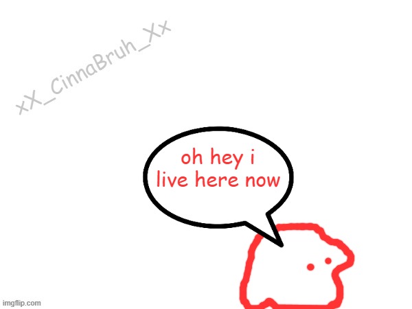 blobies advebnturedfdzcvbb | oh hey i live here now | image tagged in blobies advebnturedfdzcvbb | made w/ Imgflip meme maker