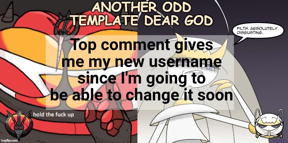 ANOTHER ODD ANNOUNCEMENT TEMPLATE DEAR GOD | Top comment gives me my new username since I'm going to be able to change it soon | image tagged in another odd announcement template dear god | made w/ Imgflip meme maker