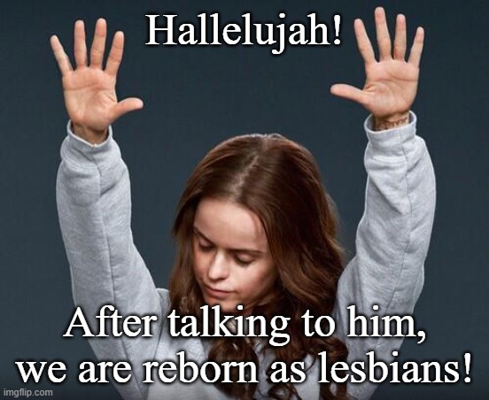 Hallelujah Junction  | Hallelujah! After talking to him, we are reborn as lesbians! | image tagged in hallelujah junction | made w/ Imgflip meme maker