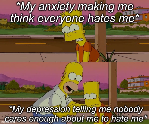 Haters | *My anxiety making me think everyone hates me*; *My depression telling me nobody cares enough about me to hate me* | image tagged in worst day of my life,depression,anxiety,hate | made w/ Imgflip meme maker