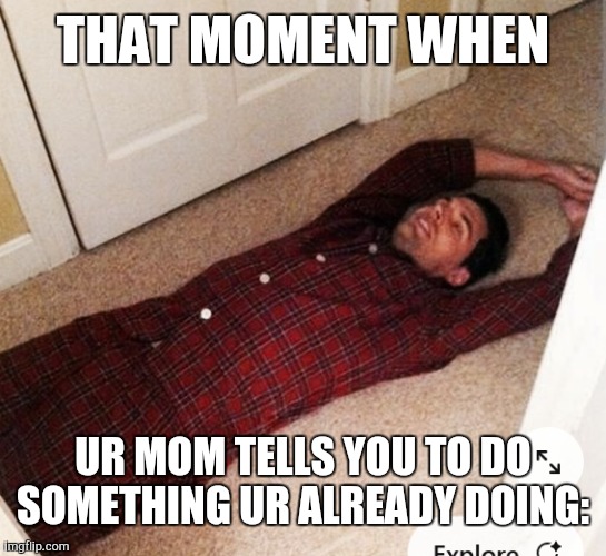 fr | THAT MOMENT WHEN; UR MOM TELLS YOU TO DO SOMETHING UR ALREADY DOING: | image tagged in waiting skeleton | made w/ Imgflip meme maker