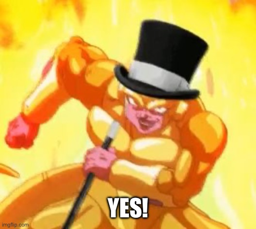 Fancy Frieza  | YES! | image tagged in fancy frieza | made w/ Imgflip meme maker