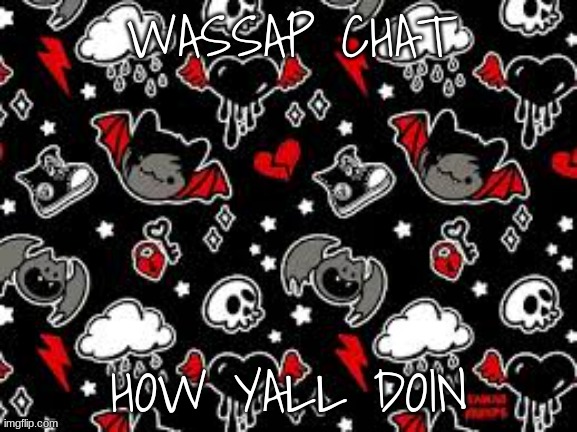 I'm bored | WASSAP CHAT; HOW YALL DOIN | image tagged in miyo teplate | made w/ Imgflip meme maker