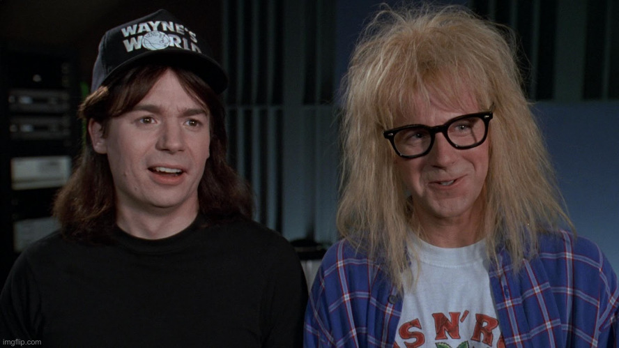 Wayne's World Wayne and Garth | image tagged in wayne's world wayne and garth | made w/ Imgflip meme maker