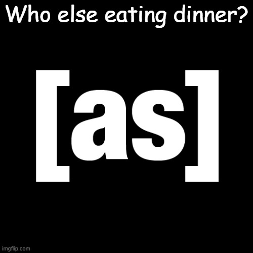 I know I am | Who else eating dinner? | image tagged in adult swim logo,msmg | made w/ Imgflip meme maker