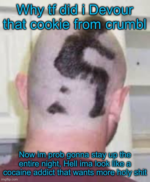 Why tf did i Devour that cookie from crumbl; Now im prob gonna stay up the entire night, Hell ima look like a cocaine addict that wants more holy shit | made w/ Imgflip meme maker