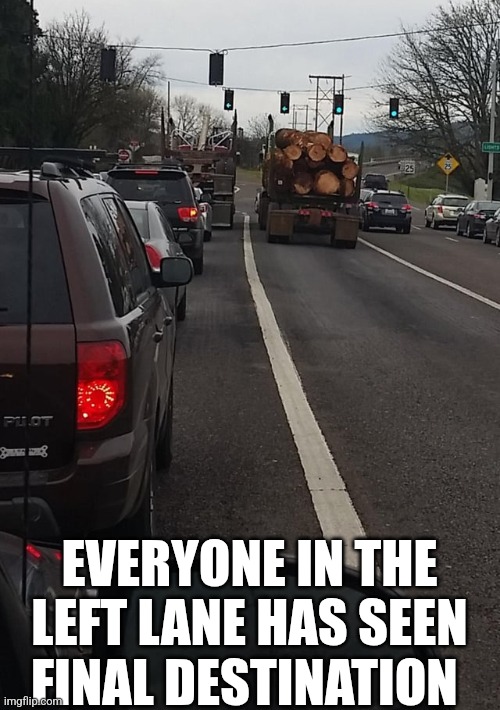 Everyone In The Left Lane Has Seen Final Destination | EVERYONE IN THE LEFT LANE HAS SEEN FINAL DESTINATION | image tagged in chris joines | made w/ Imgflip meme maker