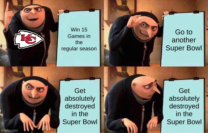 Womp Womp | Win 15 Games in the regular season; Go to another Super Bowl; Get absolutely destroyed in the Super Bowl; Get absolutely destroyed in the Super Bowl | image tagged in memes,gru's plan,super bowl,kansas city chiefs,philadelphia eagles | made w/ Imgflip meme maker