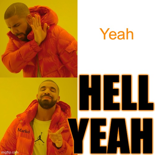 Not just yeah | Yeah; HELL
YEAH; Marko | image tagged in memes,drake hotline bling | made w/ Imgflip meme maker