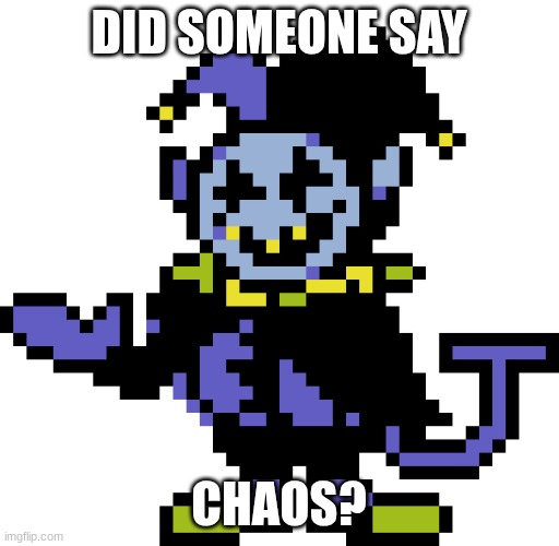 Jevil meme | DID SOMEONE SAY CHAOS? | image tagged in jevil meme | made w/ Imgflip meme maker