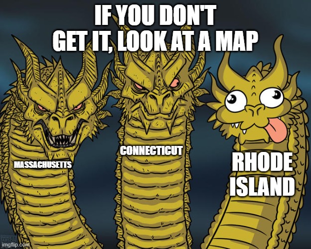 Theres three? Oh that little island there is a state. | IF YOU DON'T GET IT, LOOK AT A MAP; CONNECTICUT; RHODE ISLAND; MASSACHUSETTS | image tagged in three-headed dragon | made w/ Imgflip meme maker