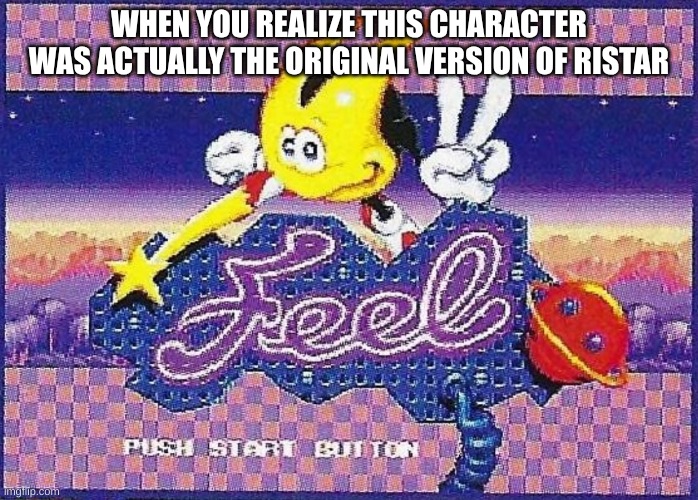 WHEN YOU REALIZE THIS CHARACTER WAS ACTUALLY THE ORIGINAL VERSION OF RISTAR | image tagged in ristar,sega,magazines,video games,prototype,goofy ahh | made w/ Imgflip meme maker