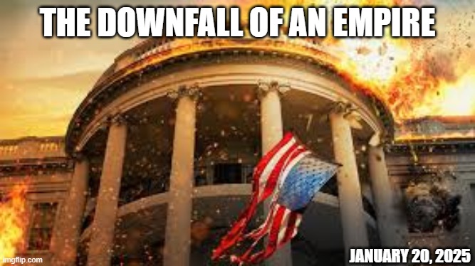 American Downfall | THE DOWNFALL OF AN EMPIRE; JANUARY 20, 2025 | image tagged in america,american,us politics,republicans,democrats | made w/ Imgflip meme maker