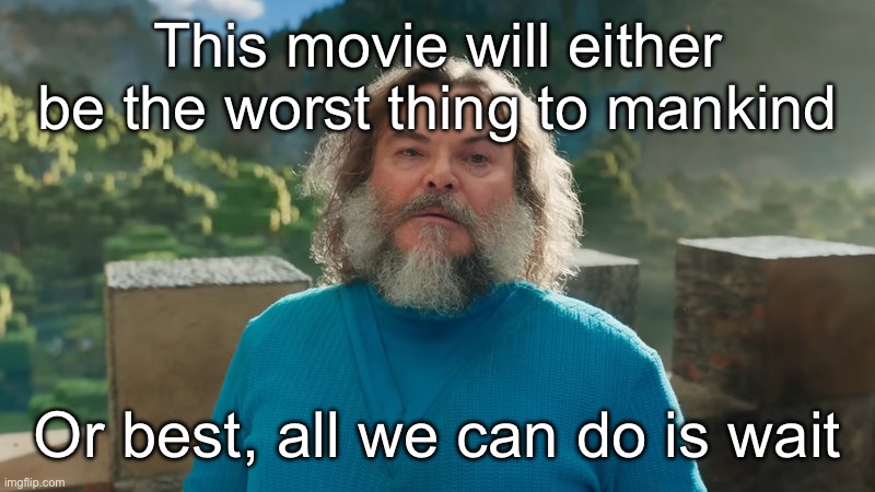 Trailers are pretty torn | This movie will either be the worst thing to mankind; Or best, all we can do is wait | image tagged in i am steve | made w/ Imgflip meme maker