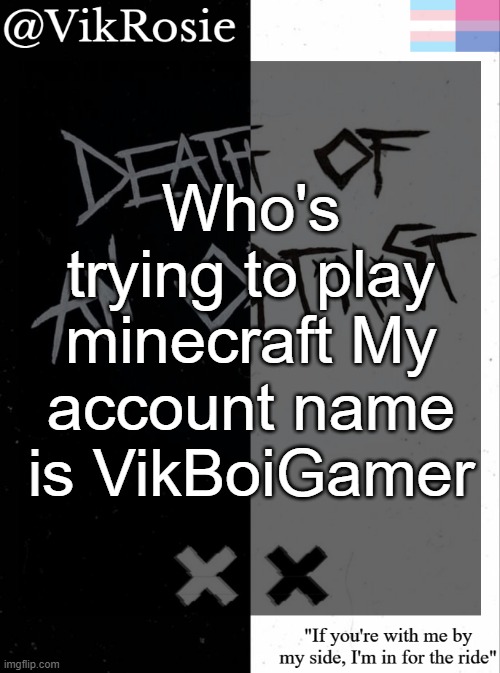 bedrock edition | Who's trying to play minecraft My account name is VikBoiGamer | image tagged in rose's grandson temp | made w/ Imgflip meme maker