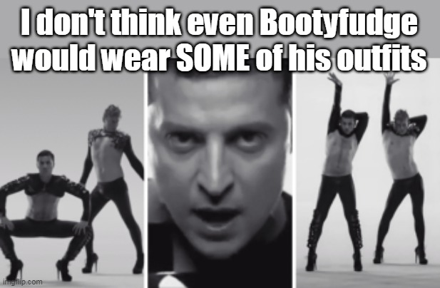 I don't think even Bootyfudge would wear SOME of his outfits | made w/ Imgflip meme maker