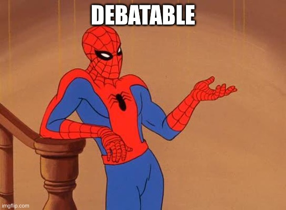 You know why I'm here Spiderman  | DEBATABLE | image tagged in you know why i'm here spiderman | made w/ Imgflip meme maker