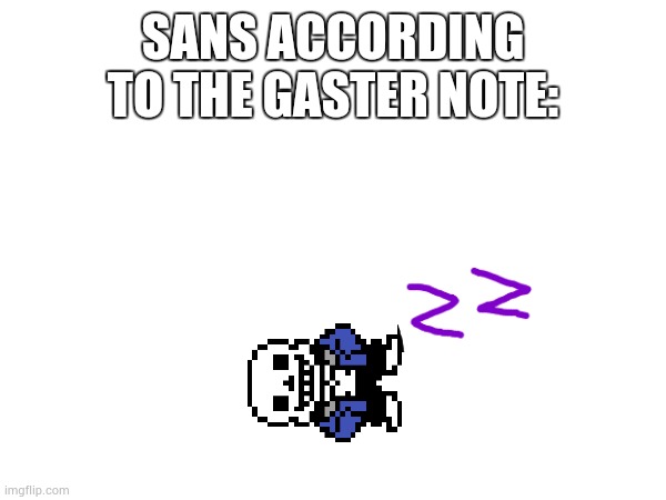 bruh | SANS ACCORDING TO THE GASTER NOTE: | image tagged in bruh | made w/ Imgflip meme maker