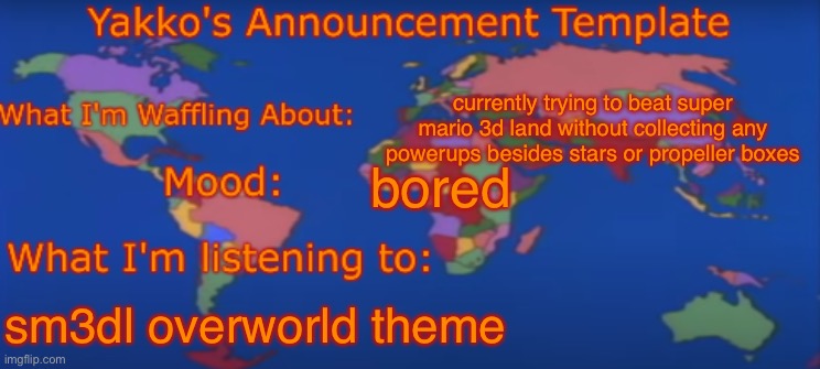 Currently made it up to 2-4, and any time i collect a power up, i kill mario as fast as possible | currently trying to beat super mario 3d land without collecting any powerups besides stars or propeller boxes; bored; sm3dl overworld theme | image tagged in yakko's announcement template v4 | made w/ Imgflip meme maker