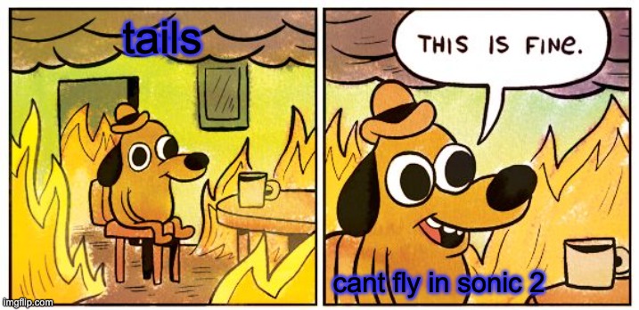 This Is Fine | tails; cant fly in sonic 2 | image tagged in memes,this is fine | made w/ Imgflip meme maker