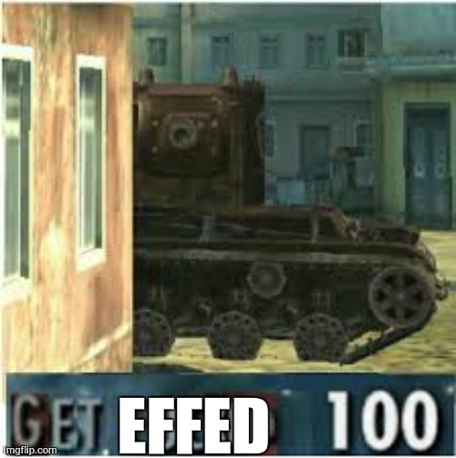 KV-2 GET FUCKED 100 | EFFED | image tagged in kv-2 get fucked 100 | made w/ Imgflip meme maker