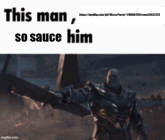 This man, _____ him | https://imgflip.com/gif/9lzcsc?nerp=1740887574#com35637375; so sauce | image tagged in this man _____ him | made w/ Imgflip meme maker