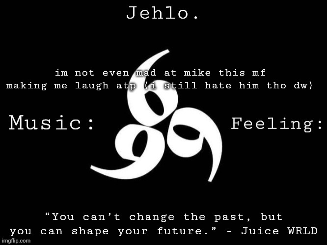 Jehlo Template. | im not even mad at mike this mf making me laugh atp (i still hate him tho dw) | image tagged in jehlo template | made w/ Imgflip meme maker