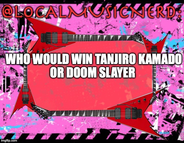 chose wisely | WHO WOULD WIN TANJIRO KAMADO
OR DOOM SLAYER | made w/ Imgflip meme maker
