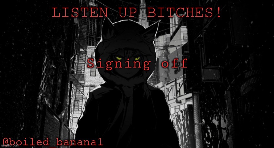 Signing off | image tagged in boiled_banana1 temp | made w/ Imgflip meme maker